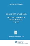 Huguenot warrior : the life and times of Henri de Rohan, 1579-1638