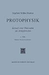 Protophysik. Entwurf einer Philosophie des Schöpferischen. 1. Teil: Spezielle Relativitätstheorie