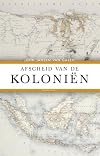 Afscheid van de koloniën: het Nederlandse dekolonisatiebeleid 1942-2012