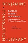 Contexts, Subtexts and Pretexts: Literary translation in Eastern Europe and Russia (Benjamins Translation Library)