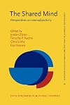 The Shared Mind: Perspectives on intersubjectivity (Converging Evidence in Language and Communication Research (Celcr))