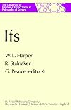 IFS: Conditionals, Belief, Decision, Chance and Time (The Western Ontario Series in Philosophy of Science)