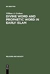 Divine Word and Prophetic Word in Early Islam: A Reconsideration of the Sources, the Special Reference to the Divine Saying or Hadith Qudsi (Religion and society ; 7)