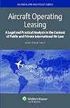 Aircraft Operating Leasing: A Legal and Practical Analysis in the Context of Public and Private International Air Law (Aviation Law and Policy)