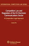 Competition Law and Regulation in the EU Electronic Communications Sector. A Compararative Legal Approach (International Competition Law)