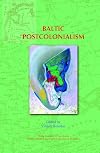 Baltic Postcolonialism (On the Boundary of Two Worlds: Identity, Freedom, and Moral Imagination in the Baltics 6)