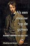 Als een meeuw op de golven: Albert Verwey en zijn tijd