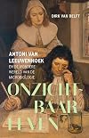 Onzichtbaar leven Antoni van Leeuwenhoek en de wondere wereld van de microbiologie