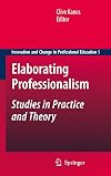Elaborating Professionalism: Studies in Practice and Theory (Innovation and Change in Professional Education)