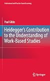 Heidegger’s Contribution to the Understanding of Work-Based Studies (Professional and Practice-based Learning)