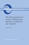 The Development of Arabic Mathematics: Between Arithmetic and Algebra