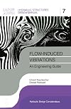 FLOW INDUCED VIBRATIONS AN ENGINEERING (Hydraulic Structures Design Manual, No 7)