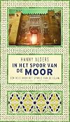 In het spoor van de Moor een reis door het Spanje van de islam
