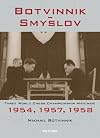 Botvinnik-Smyslov: Three World Chess Championship Matches: 1954, 1957, 1958