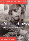 The Stress of Chess--and Its Infinite Finesse: My Life, Career and 101 Best Games