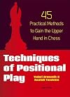 Techniques of Positional Play: 45 Practical Methods to Gain the Upper Hand in Chess