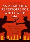 An Attacking Repertoire for White with 1.d4: Ambitious Ideas and Powerful Weapons