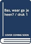 Bas, waar ga je heen?