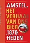Amstel : het verhaal van ons bier, 1870-heden