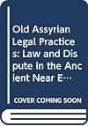 Old Assyrian legal practices : law and dispute in the ancient Near East