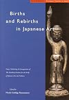 Births and Rebirths in Japanese Art: Essays Celebrating the Inauguration of The Sainsbury Institute for the Study of Jap