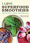 I Love Superfood Smoothies: With over 100 fast, delicious and healthy recipes