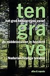 Ten grave : het graf en begraven vanaf de middeleeuwen in honderd Nederlandstalige teksten