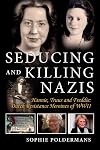 Seducing and Killing Nazis: Hannie, Truus and Freddie: Dutch Resistance Heroines of WWII (1)