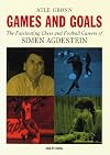 Games and Goals: The Fascinating Chess and Football Careers of Simen Agdestein