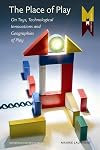 The Place of Play: Toys and Digital Cultures (Amsterdam University Press - MediaMatters)