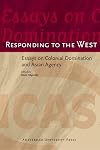 Responding to the West essays on colonial domination and Asian agency