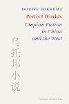 Perfect Worlds: Utopian Fiction in China and the West