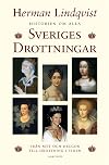 Historien om alla Sveriges drottningar : från myt och helgon till drottning i tiden