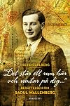 Raoul Wallenberg: The Heroic Life and Mysterious Disappearance of the Man Who Saved Thousands of Hungarian Jews from the Holocaust