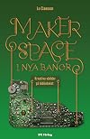 Makerspace i nya banor : kreativa världar på biblioteket