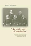 Fr&aring;n moderhuset till domkyrkan : upptagning, invigning och vigning av diakoner och diakonissor i Svenska kyrkan 1855-1999 = From mother house to cathedral : the ordination of deacons and deaconesses in the Church of Sweden 1855-1999