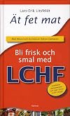 Ät fet mat : bli frisk och smal med LCHF : [innehåller veckomenyer och över fyrtio LCHF-recept]