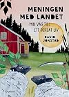 Meningen med landet : min v&auml;g till ett jordat liv