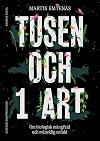 Tusen och 1 art : om biologisk m&aring;ngfald och m&auml;nsklig enfald