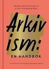 Arkivism : en handbok : hitta, spara och organisera f©œr framtidens historieskrivning