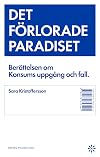 Det förlorade paradiset : berättelsen om Konsums uppgång och fall