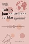 Kulturjournalistikens världar : om kulturbevakningens politiska, globala och digitala dimensioner