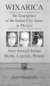 Wixarica : (Huichol) : its history and connection with the emergence of the Indian city states in Mexico (Asics, "Olmec", Toltec, Aztec, Quiché/Maya) : seen through Indian myths, legends, history