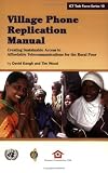 Village Phone Replication Manual: Creating Sustainable Access to Affordable Telecommunications for the Rural Poor (Ict T