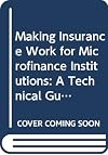 Making insurance work for microfinance institutions : a technical guide to developing and delivering microinsurance