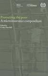 Protecting the Poor: A Microinsurance Compendium