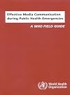 Effective media communication during public health emergencies a WHO field guide