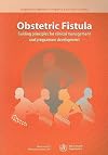Obstetric Fistula: Guiding Principles for Clinical Management and Programme Development (Integrated Management of Pregnancy and Childbirth)