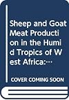 Sheep and Goat Meat Production in the Humid Tropics of West Africa: Seminar Proceedings (FAO Animal Production & Health Paper)