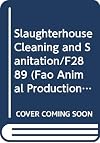 Slaughterhouse Cleaning and Sanitation/F2889 (Fao Animal Production and Health Paper)